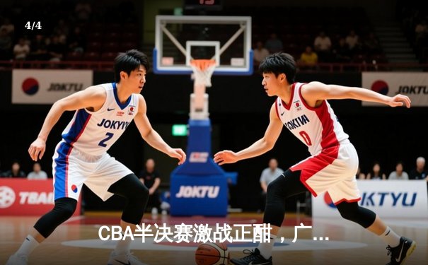 CBA半决赛激战正酣，广东宏远加时险胜辽宁本钢 - 4