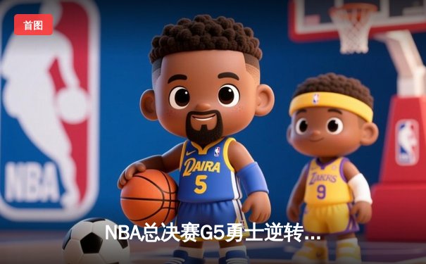 NBA总决赛G5勇士逆转凯尔特人 库里轰下43分夺赛点